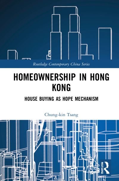 Cover for Tsang, Chung-kin (Hong Kong Shue Yan University, Hong Kong) · Homeownership in Hong Kong: House Buying as Hope Mechanism - Routledge Contemporary China Series (Hardcover Book) (2021)