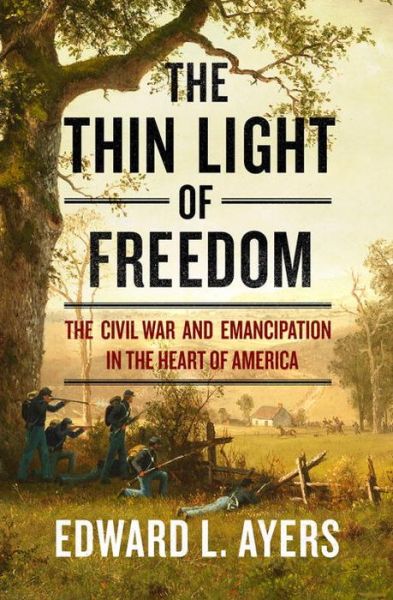 Cover for Ayers, Edward L. (University of Richmond) · The Thin Light of Freedom: The Civil War and Emancipation in the Heart of America (Hardcover Book) (2017)