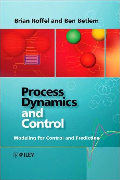 Cover for Roffel, Brian (University of Groningen, The Netherlands) · Process Dynamics and Control: Modeling for Control and Prediction (Innbunden bok) (2006)