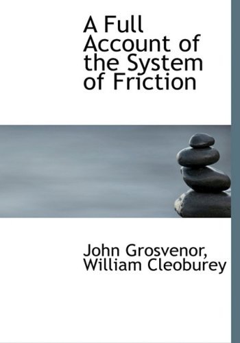 Cover for William Cleoburey John Grosvenor · A Full Account of the System of Friction (Hardcover Book) [Large Print, Lrg edition] (2008)