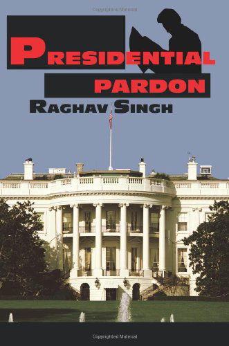 Presidential Pardon - Raghav Singh - Books - iUniverse, Inc. - 9780595294633 - September 28, 2003