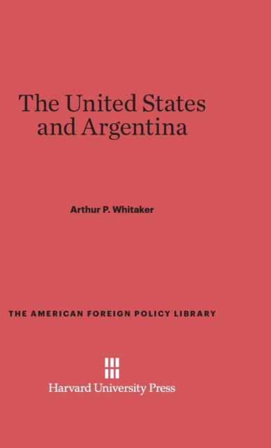 Cover for Arthur P. Whitaker · United States and Argentina (Book) (1954)