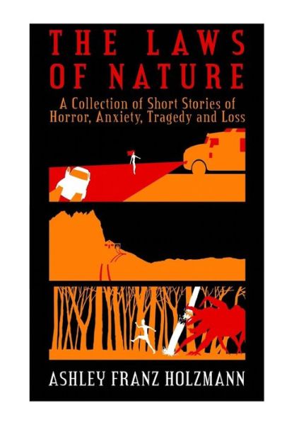 Cover for Ashley Franz Holzmann · The Laws of Nature: a Collection of Short Stories of Horror, Anxiety, Tragedy and Loss (Paperback Book) (2014)