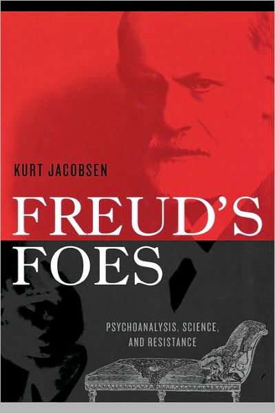 Cover for Kurt Jacobsen · Freud's Foes: Psychoanalysis, Science, and Resistance (Hardcover Book) (2009)
