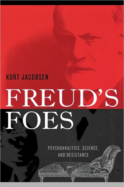 Freud's Foes: Psychoanalysis, Science, and Resistance - Kurt Jacobsen - Books - Bloomsbury Publishing Plc - 9780742522633 - August 16, 2009