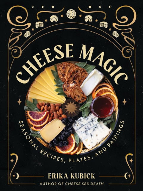 Cover for Erika Kubick · Cheese Magic: Seasonal Recipes, Plates, and Pairings (Gebundenes Buch) (2025)