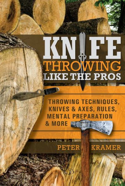 Cover for Peter Kramer · Knife Throwing Like the Pros: Throwing Techniques, Knives &amp; Axes, Rules, Mental Preparation &amp; More (Hardcover Book) (2020)