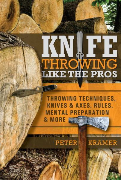 Cover for Peter Kramer · Knife Throwing Like the Pros: Throwing Techniques, Knives &amp; Axes, Rules, Mental Preparation &amp; More (Gebundenes Buch) (2020)