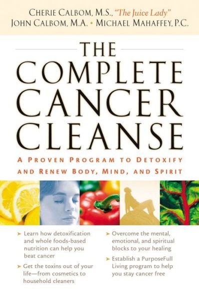 Cover for Calbom, Cherie;calbom (John;mahaffey, Michael) · The Complete Cancer Cleanse: a Proven Program to Detoxify and Renew Body, Mind, and Spirit (Paperback Book) (2007)
