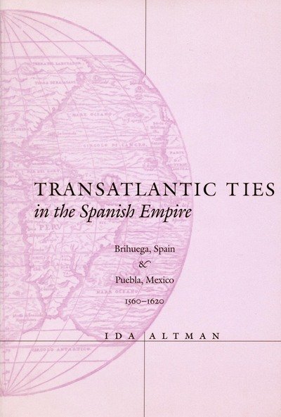Cover for Ida Altman · Transatlantic Ties in the Spanish Empire: Brihuega, Spain, and Puebla, Mexico, 1560-1620 (Hardcover Book) (2000)