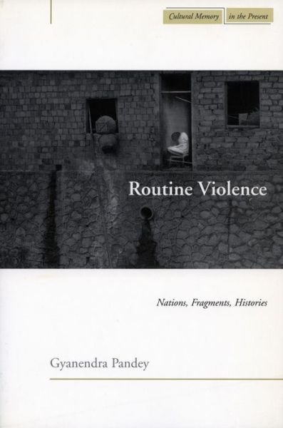 Routine Violence: Nations, Fragments, Histories - Cultural Memory in the Present - Gyanendra Pandey - Books - Stanford University Press - 9780804752633 - November 2, 2005