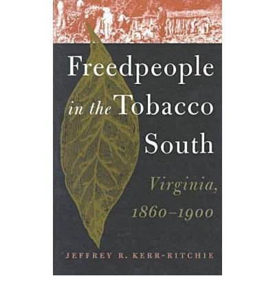 Freed-people in the Tobacco South: Virginia, 1860-1900 - Jeffrey R.kerr- Ritchie - Books - The University of North Carolina Press - 9780807847633 - April 19, 1999