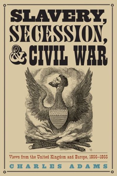 Slavery, Secession, and Civil War: Views from the UK and Europe, 1856-1865 - Charles Adams - Books - Scarecrow Press - 9780810858633 - December 28, 2006