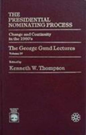 Presidential Nominating Process: Change and Continuity in the 1980's - Kenneth W. Thompson - Books - University Press of America - 9780819149633 - October 28, 1985