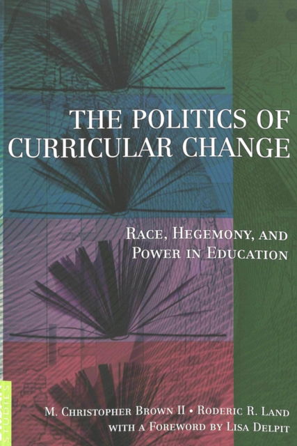 Cover for The Politics of Curricular Change: Race, Hegemony, and Power in Education - Counterpoints (Paperback Book) (2005)