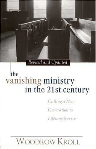 The Vanishing Ministry in the 21st Century: Calling a New Generation to Lifetime Service - Dr Woodrow Kroll - Books - Kregel Publications,U.S. - 9780825430633 - February 5, 2002