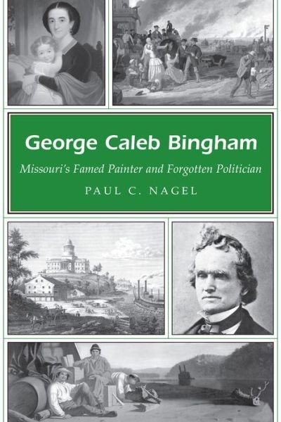 Cover for Paul C. Nagel · George Caleb Bingham: Missouri's Famed Painter and Forgotten Politician (Missouri Heritage Readers) (Hardcover Book) (2005)
