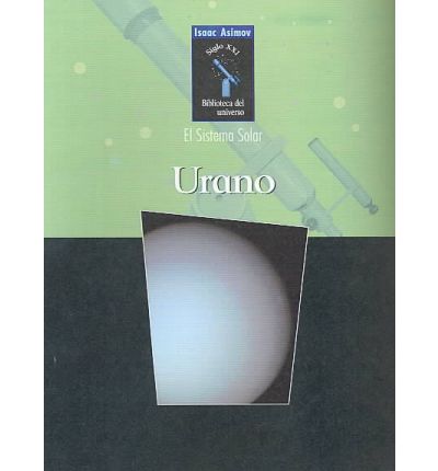 Cover for Isaac Asimov · Urano / Uranus (Isaac Asimov Biblioteca Del Universo Del Siglo Xxi / Isaac Asimov's 21st Century Library of the Universe) (Spanish Edition) (Hardcover Book) [Spanish, Rev Upd edition] (2003)