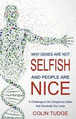 Cover for Colin Tudge · Why Genes Are Not Selfish and People Are Nice: A Challenge to the Dangerous Ideas that Dominate our Lives (Pocketbok) (2013)