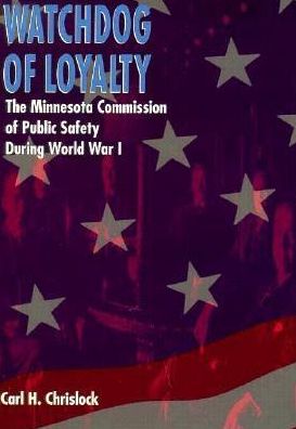 Cover for Carl H. Chrislock · Watchdog of Loyalty: the Minnesota Commission of Public Safety During World War I (Hardcover Book) [1st edition] (1991)