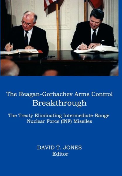 Cover for David T Jones · The Reagan-gorbachev Arms Control Breakthrough: the Treaty Eliminating Intermediate-range Nuclear Force (Inf) Missiles (Hardcover Book) (2012)