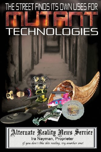 Ira Nayman · The Street Finds Its Own Uses for Mutant Technologies (The Alternate Reality News Service) (Volume 4) (Paperback Book) (2013)