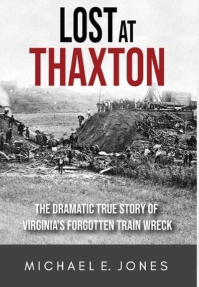 Cover for Michael E Jones · Lost at Thaxton: The Dramatic True Story of Virginia's Forgotten Train Wreck (Hardcover Book) [2nd edition] (2022)