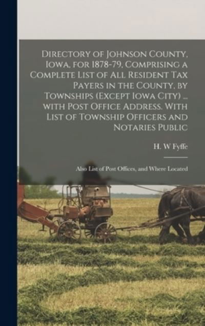 Directory of Johnson County, Iowa, for 1878-79, Comprising a Complete List of All Resident Tax Payers in the County, by Townships (except Iowa City) ... With Post Office Address. With List of Township Officers and Notaries Public; Also List of Post... - H W Fyffe - Kirjat - Legare Street Press - 9781013399633 - torstai 9. syyskuuta 2021