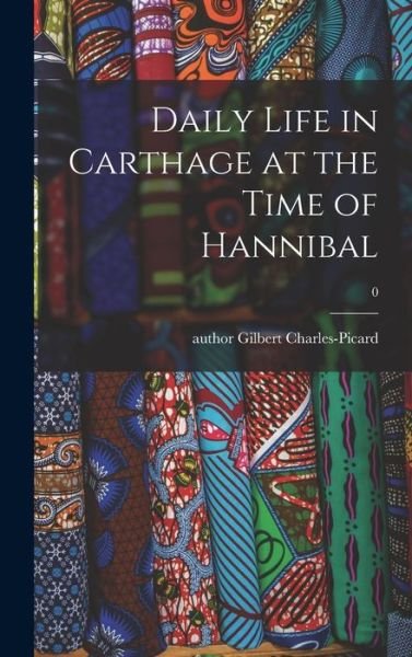 Cover for Gilbert Author Charles-Picard · Daily Life in Carthage at the Time of Hannibal; 0 (Hardcover Book) (2021)