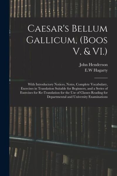 Cover for John Henderson · Caesar's Bellum Gallicum, (Boos V. &amp; VI.): With Introductory Notices, Notes, Complete Vocabulary, Exercises in Translation Suitable for Beginners, and a Series of Exercises for Re-Translation for the Use of Classes Reading for Departmental And... (Paperback Book) (2021)