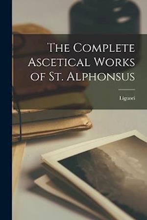 Cover for Liguori · Complete Ascetical Works of St. Alphonsus (Book) (2022)