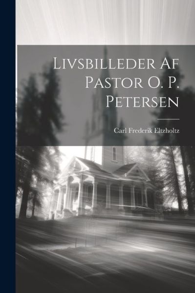 Cover for Carl Frederik 1840-1929 Eltzholtz · Livsbilleder Af Pastor O. P. Petersen (Book) (2023)