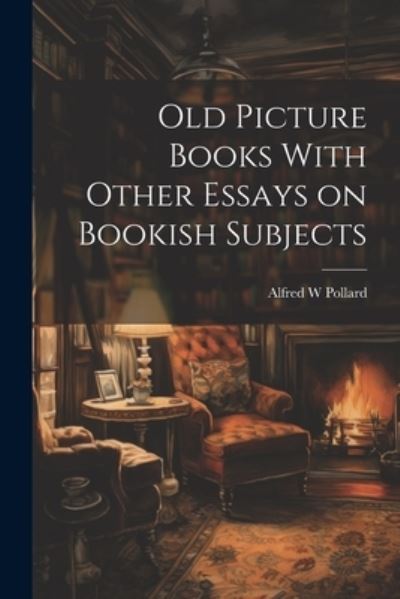 Cover for Alfred W. Pollard · Old Picture Books with Other Essays on Bookish Subjects (Book) (2023)