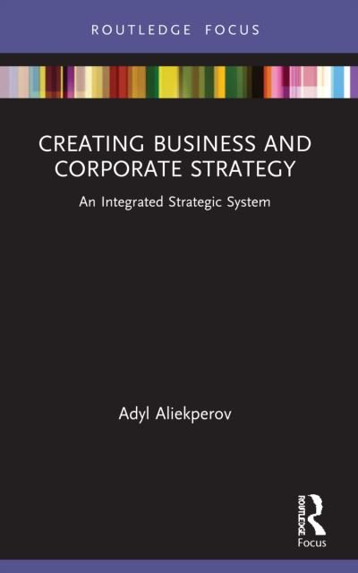 Cover for Adyl Aliekperov · Creating Business and Corporate Strategy: An Integrated Strategic System - Routledge Focus on Business and Management (Taschenbuch) (2023)