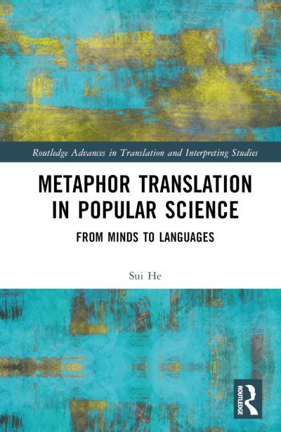 Cover for Sui He · Metaphor Translation in Popular Science: From Minds to Languages - Routledge Advances in Translation and Interpreting Studies (Hardcover Book) (2024)