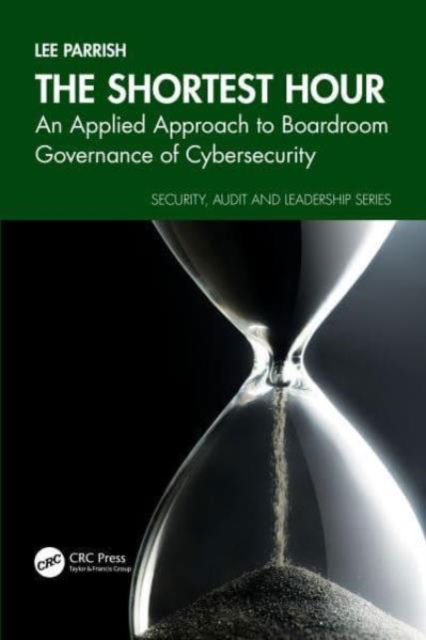 Parrish, Lee (Lee Parrish Ventures, USA) · The Shortest Hour: An Applied Approach to Boardroom Governance of Cyber Security - Security, Audit and Leadership Series (Pocketbok) (2024)