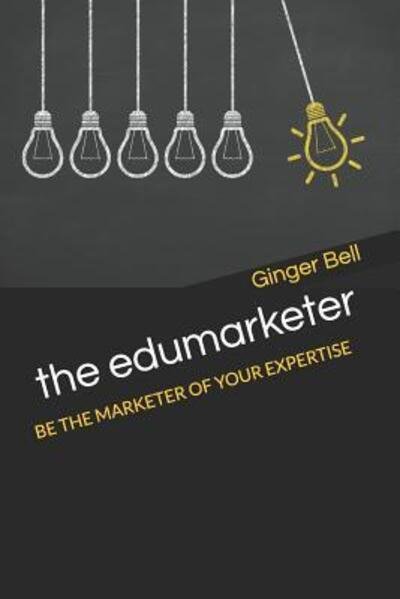 Cover for Ginger Bell · The Edumarketer : Be the Marketer of Your Expertise (Paperback Book) (2019)