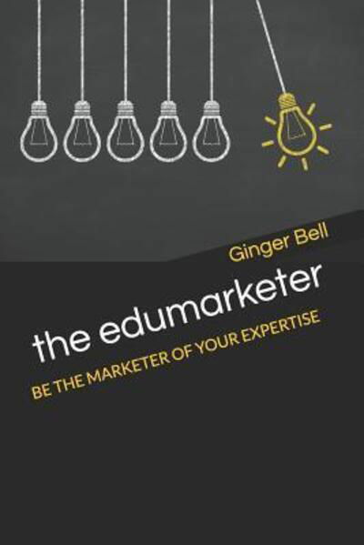 Cover for Ginger Bell · The Edumarketer : Be the Marketer of Your Expertise (Paperback Bog) (2019)