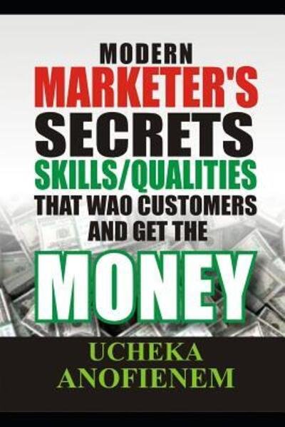 Cover for Ucheka Anofienem · Modern Marketer's Secrets  that 'Wao' Customers and Get the Money (Paperback Book) (2019)