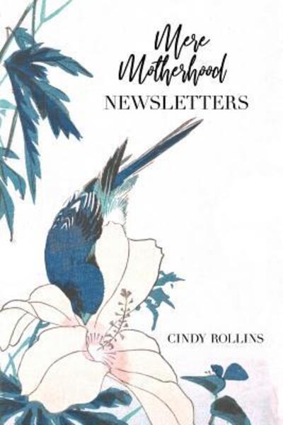 Mere Motherhood Newsletters - Cindy Rollins - Books - Independently Published - 9781099050633 - May 16, 2019