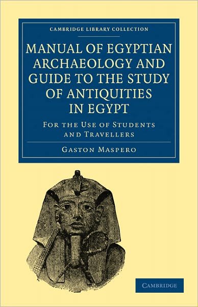 Cover for Gaston Maspero · Manual of Egyptian Archaeology and Guide to the Study of Antiquities in Egypt: For the Use of Students and Travellers - Cambridge Library Collection - Egyptology (Paperback Bog) (2010)