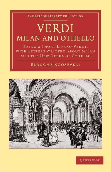 Cover for Blanche Roosevelt · Verdi: Milan and Othello: Being a Short Life of Verdi, with Letters Written about Milan and the New Opera of Othello - Cambridge Library Collection - Music (Paperback Book) (2013)