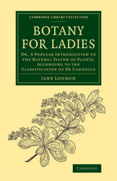 Cover for Jane Loudon · Botany for Ladies: Or, A Popular Introduction to the Natural System of Plants, According to the Classification of De Candolle - Cambridge Library Collection - Botany and Horticulture (Pocketbok) (2015)