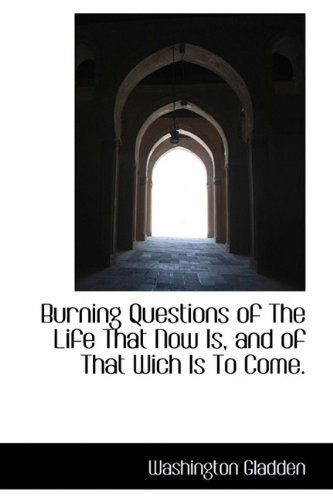 Cover for Washington Gladden · Burning Questions of the Life That Now Is, and of That Wich is to Come. (Hardcover Book) (2009)