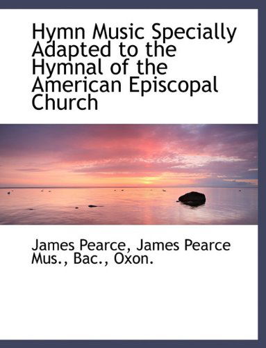 Cover for James Pearce · Hymn Music Specially Adapted to the Hymnal of the American Episcopal Church (Paperback Book) [Large Type edition] (2009)