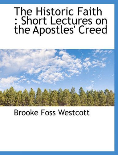 Cover for Brooke Foss Westcott · The Historic Faith: Short Lectures on the Apostles' Creed (Paperback Book) (2009)