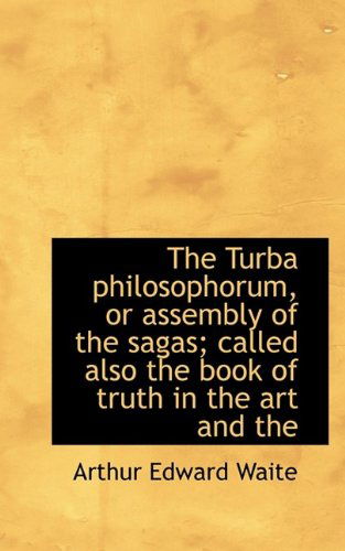 Cover for Professor Arthur Edward Waite · The Turba Philosophorum, or Assembly of the Sagas; Called Also the Book of Truth in the Art and the (Hardcover Book) (2009)