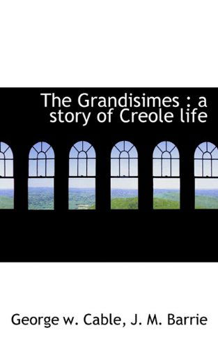 The Grandisimes: a Story of Creole Life - J. M. Barrie - Books - BiblioLife - 9781117253633 - November 18, 2009