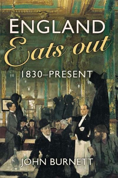 Cover for John Burnett · England Eats Out: A Social History of Eating Out in England from 1830 to the Present (Gebundenes Buch) (2024)