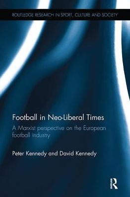 Cover for Peter Kennedy · Football in Neo-Liberal Times: A Marxist Perspective on the European Football Industry - Routledge Research in Sport, Culture and Society (Taschenbuch) (2017)